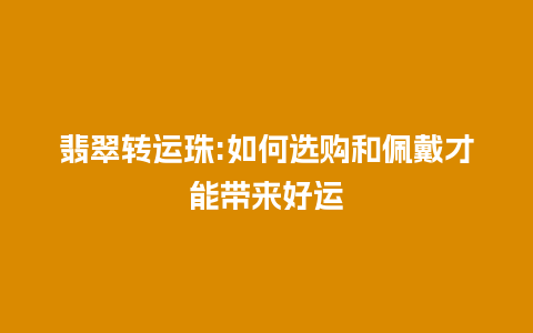 翡翠转运珠:如何选购和佩戴才能带来好运