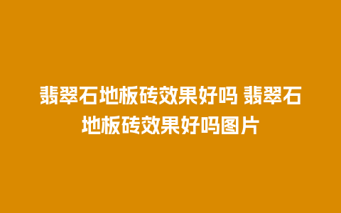 翡翠石地板砖效果好吗 翡翠石地板砖效果好吗图片