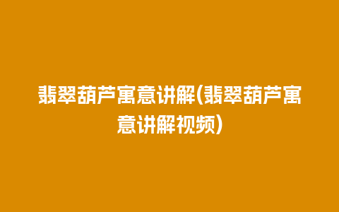 翡翠葫芦寓意讲解(翡翠葫芦寓意讲解视频)