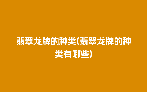 翡翠龙牌的种类(翡翠龙牌的种类有哪些)