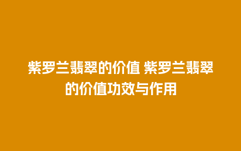 紫罗兰翡翠的价值 紫罗兰翡翠的价值功效与作用