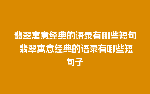 翡翠寓意经典的语录有哪些短句 翡翠寓意经典的语录有哪些短句子