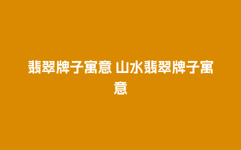 翡翠牌子寓意 山水翡翠牌子寓意