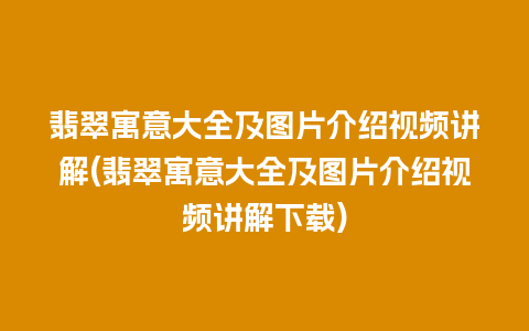 翡翠寓意大全及图片介绍视频讲解(翡翠寓意大全及图片介绍视频讲解下载)