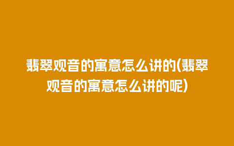 翡翠观音的寓意怎么讲的(翡翠观音的寓意怎么讲的呢)