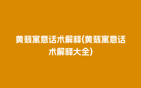 黄翡寓意话术解释(黄翡寓意话术解释大全)