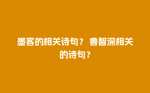 墨客的相关诗句？ 鲁智深相关的诗句？