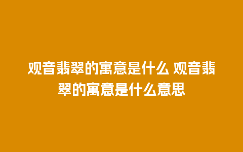 观音翡翠的寓意是什么 观音翡翠的寓意是什么意思