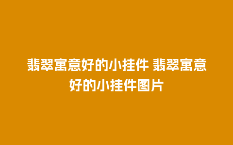 翡翠寓意好的小挂件 翡翠寓意好的小挂件图片