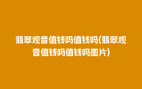 翡翠观音值钱吗值钱吗(翡翠观音值钱吗值钱吗图片)