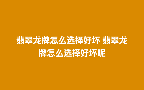 翡翠龙牌怎么选择好坏 翡翠龙牌怎么选择好坏呢