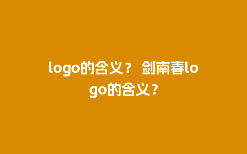 logo的含义？ 剑南春logo的含义？