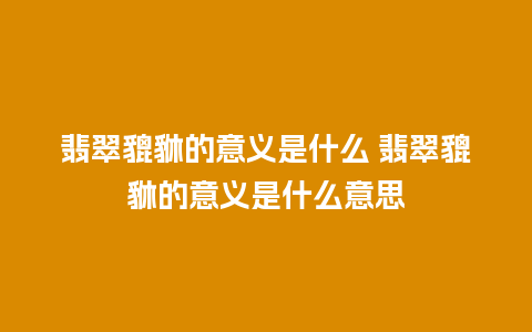 翡翠貔貅的意义是什么 翡翠貔貅的意义是什么意思