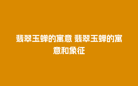 翡翠玉蝉的寓意 翡翠玉蝉的寓意和象征