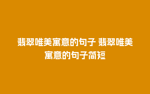 翡翠唯美寓意的句子 翡翠唯美寓意的句子简短