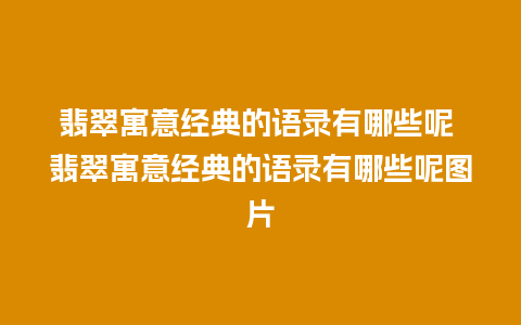 翡翠寓意经典的语录有哪些呢 翡翠寓意经典的语录有哪些呢图片