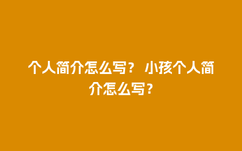 个人简介怎么写？ 小孩个人简介怎么写？