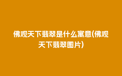 佛观天下翡翠是什么寓意(佛观天下翡翠图片)