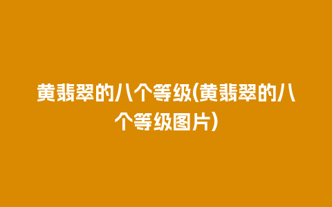 黄翡翠的八个等级(黄翡翠的八个等级图片)