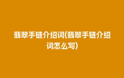 翡翠手链介绍词(翡翠手链介绍词怎么写)