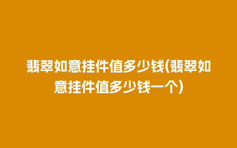 翡翠如意挂件值多少钱(翡翠如意挂件值多少钱一个)