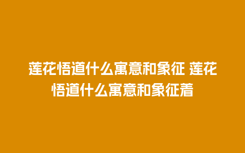 莲花悟道什么寓意和象征 莲花悟道什么寓意和象征着