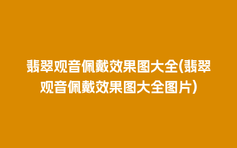 翡翠观音佩戴效果图大全(翡翠观音佩戴效果图大全图片)