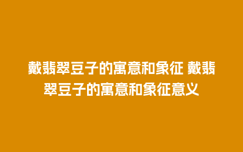戴翡翠豆子的寓意和象征 戴翡翠豆子的寓意和象征意义
