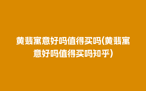 黄翡寓意好吗值得买吗(黄翡寓意好吗值得买吗知乎)