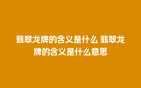 翡翠龙牌的含义是什么 翡翠龙牌的含义是什么意思