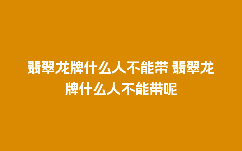 翡翠龙牌什么人不能带 翡翠龙牌什么人不能带呢