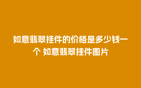 如意翡翠挂件的价格是多少钱一个 如意翡翠挂件图片