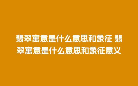 翡翠寓意是什么意思和象征 翡翠寓意是什么意思和象征意义