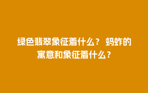 绿色翡翠象征着什么？ 蚂蚱的寓意和象征着什么？