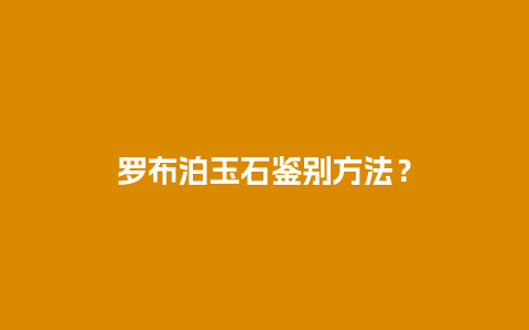 罗布泊玉石鉴别方法？