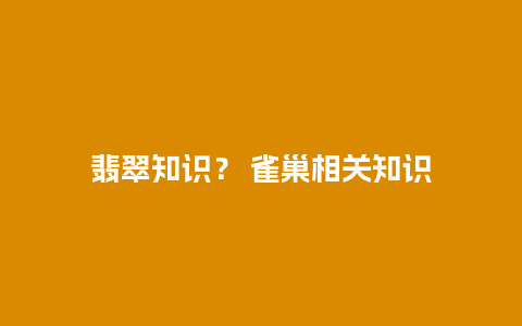 翡翠知识？ 雀巢相关知识