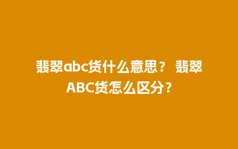 翡翠abc货什么意思？ 翡翠ABC货怎么区分？