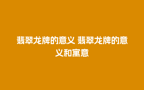 翡翠龙牌的意义 翡翠龙牌的意义和寓意