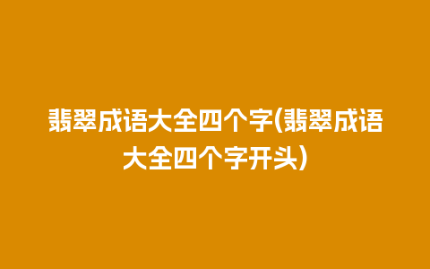 翡翠成语大全四个字(翡翠成语大全四个字开头)