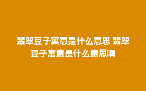 翡翠豆子寓意是什么意思 翡翠豆子寓意是什么意思啊