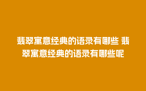 翡翠寓意经典的语录有哪些 翡翠寓意经典的语录有哪些呢