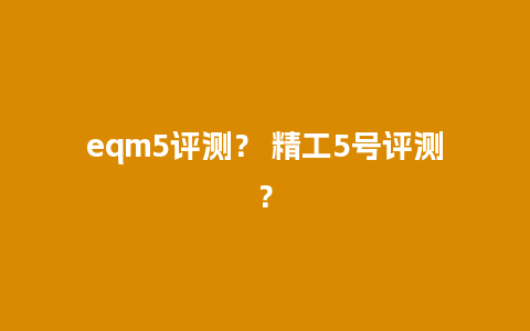 eqm5评测？ 精工5号评测？