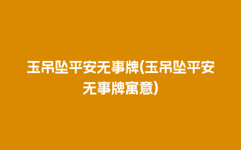 玉吊坠平安无事牌(玉吊坠平安无事牌寓意)