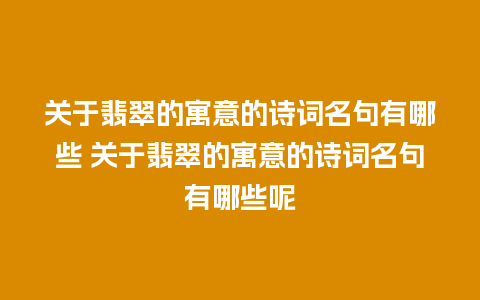 关于翡翠的寓意的诗词名句有哪些 关于翡翠的寓意的诗词名句有哪些呢