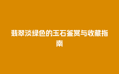 翡翠淡绿色的玉石鉴赏与收藏指南