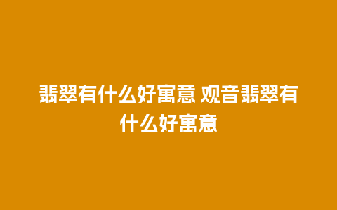 翡翠有什么好寓意 观音翡翠有什么好寓意