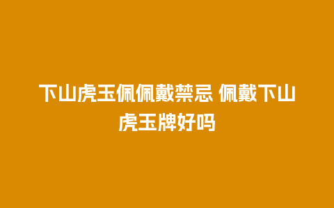 下山虎玉佩佩戴禁忌 佩戴下山虎玉牌好吗