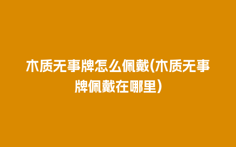 木质无事牌怎么佩戴(木质无事牌佩戴在哪里)