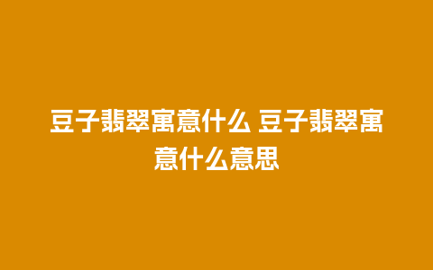 豆子翡翠寓意什么 豆子翡翠寓意什么意思