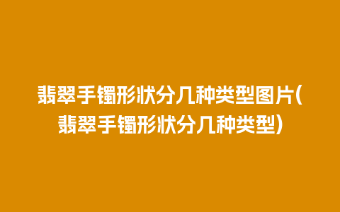 翡翠手镯形状分几种类型图片(翡翠手镯形状分几种类型)